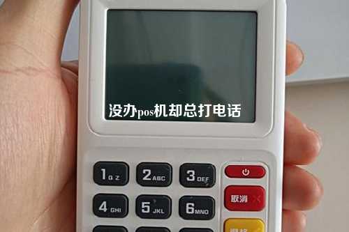 没办pos机却总打电话