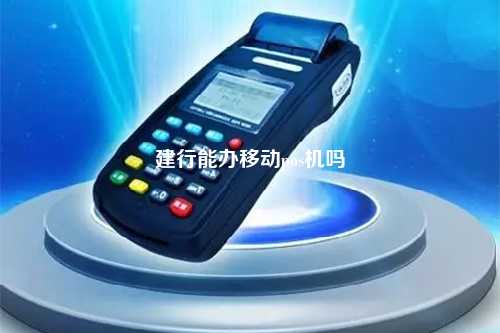 建行能办移动pos机吗