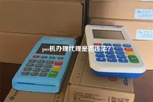 pos机办理代理是否违法？