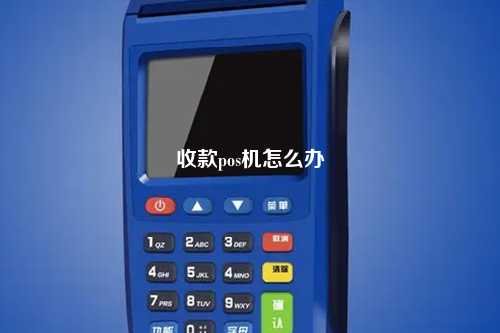 收款pos机怎么办