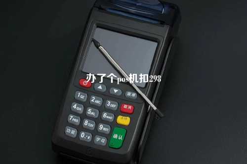 办了个pos机扣298