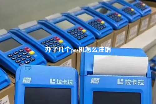 办了几个pos机怎么注销