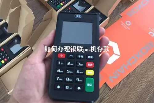 如何办理银联pos机存款