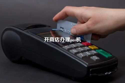 开商店办理pos机