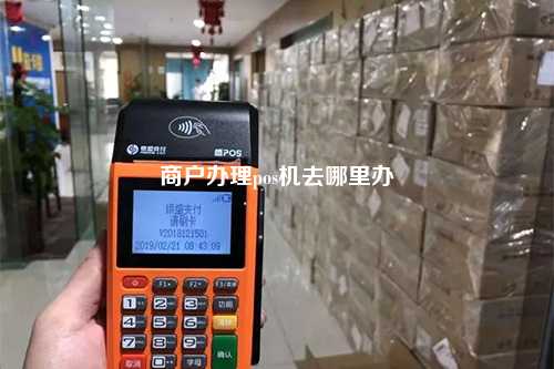 商户办理pos机去哪里办
