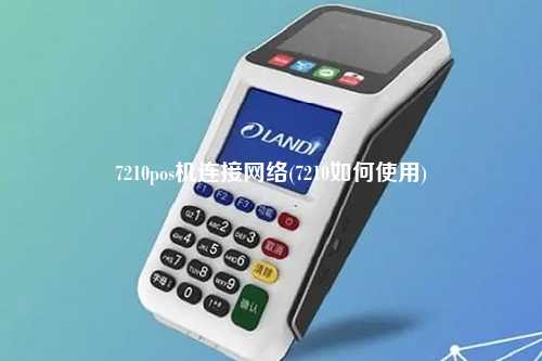 7210pos机连接网络(7210如何使用)