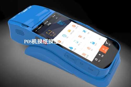 POS机换纸换墨(pos机装纸盖子掉了)