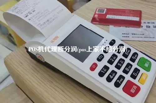POS机代理断分润(pos上家不给分润)