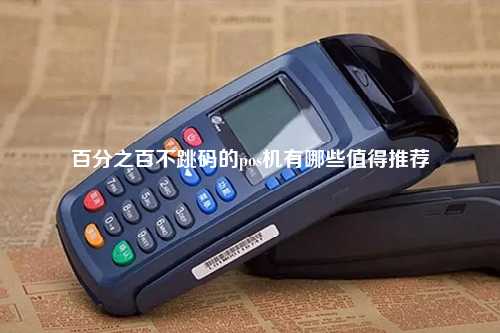 百分之百不跳码的pos机有哪些值得推荐