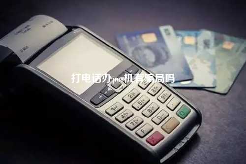 打电话办pos机有骗局吗