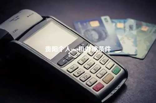 贵阳个人pos机办理条件
