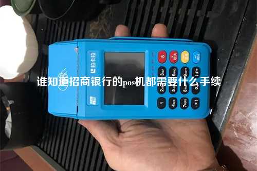 谁知道招商银行的pos机都需要什么手续