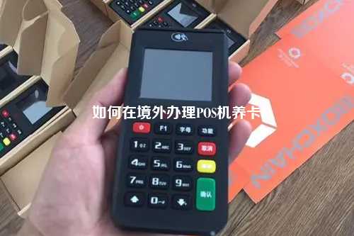 如何在境外办理POS机养卡