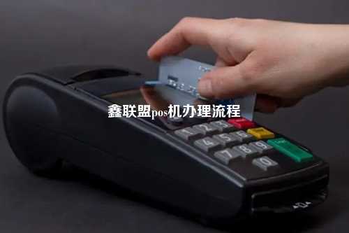 鑫联盟pos机办理流程