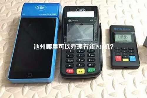 池州哪里可以办理有线POS机？