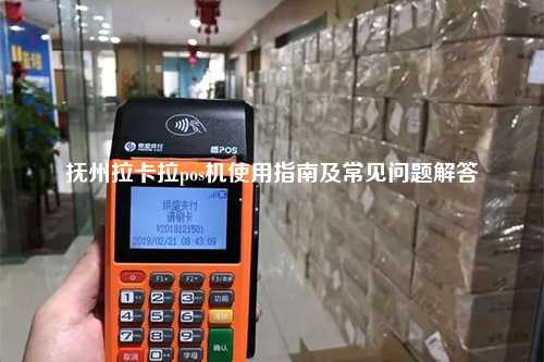 抚州拉卡拉pos机使用指南及常见问题解答