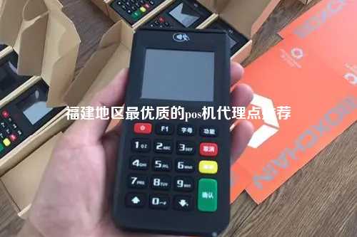 福建地区最优质的pos机代理点推荐