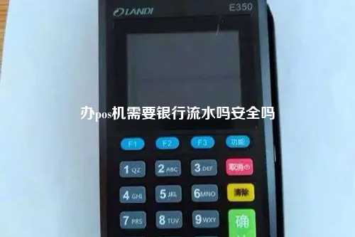 办pos机需要银行流水吗安全吗