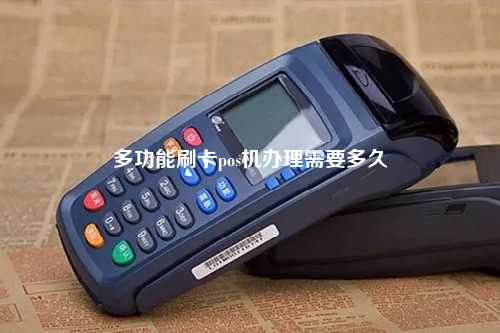 多功能刷卡pos机办理需要多久