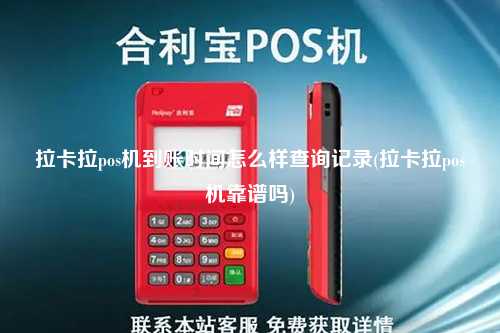 拉卡拉pos机到账时间怎么样查询记录(拉卡拉pos机靠谱吗)