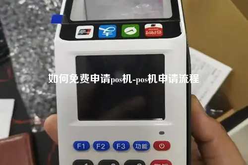 如何免费申请pos机-pos机申请流程