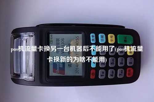 pos机流量卡换另一台机器后不能用了(pos机流量卡换新的为啥不能用)