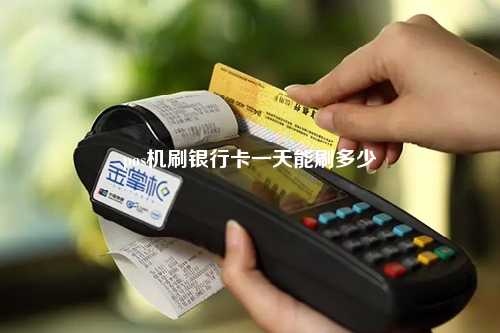 pos机刷银行卡一天能刷多少