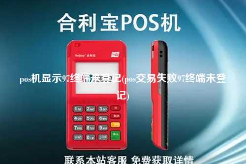 pos机显示97终端未登记(pos交易失败97终端未登记)