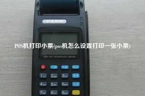 POS机打印小票(pos机怎么设置打印一张小票)