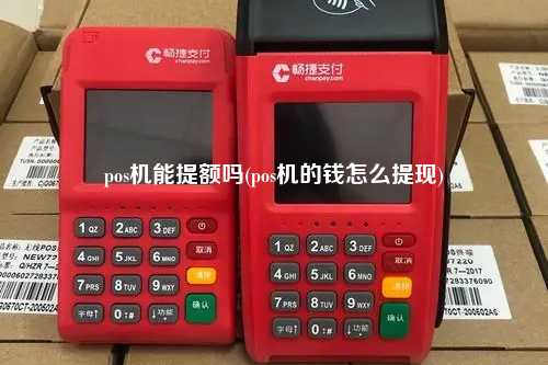 pos机能提额吗(pos机的钱怎么提现)