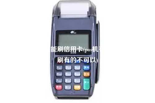 pos机是不是只能刷信用卡(pos机有的信用卡可以刷有的不可以)