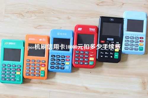 pos机刷信用卡10000元扣多少手续费