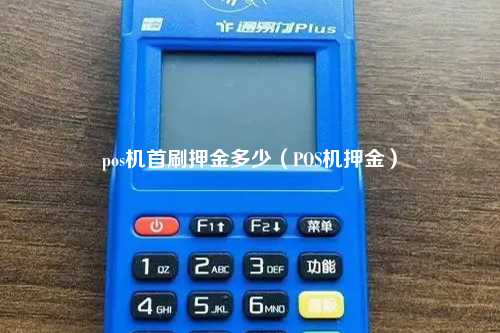 pos机首刷押金多少（POS机押金）