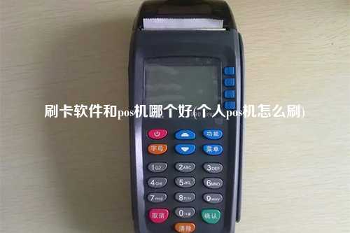 刷卡软件和pos机哪个好(个人pos机怎么刷)