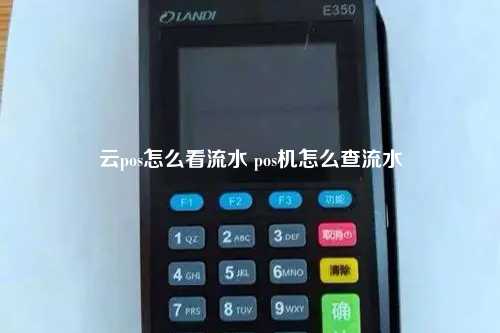 云pos怎么看流水 pos机怎么查流水