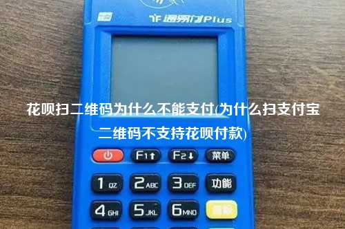 花呗扫二维码为什么不能支付(为什么扫支付宝二维码不支持花呗付款)
