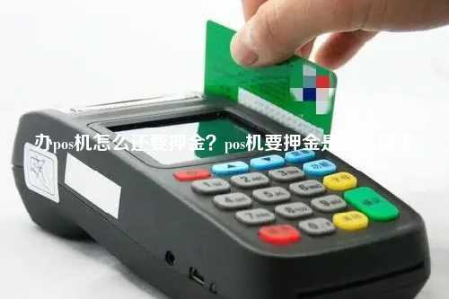 办pos机怎么还要押金？pos机要押金是怎么回事