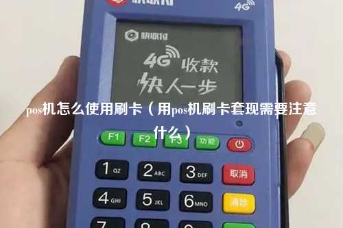 pos机怎么使用刷卡（用pos机刷卡套现需要注意什么）