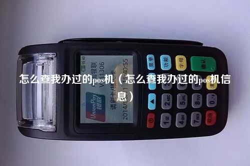 怎么查我办过的pos机（怎么查我办过的pos机信息）