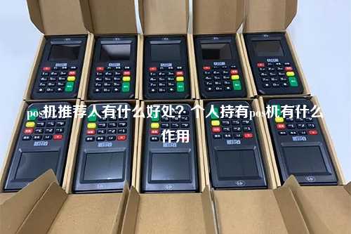 pos机推荐人有什么好处？个人持有pos机有什么作用