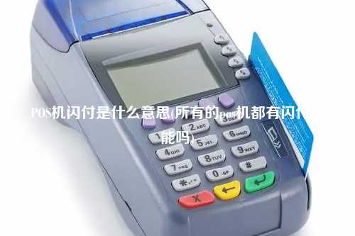 POS机闪付是什么意思(所有的pos机都有闪付功能吗)