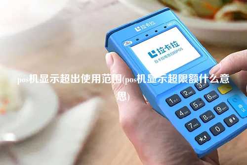 pos机显示超出使用范围(pos机显示超限额什么意思)