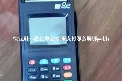 快钱刷pos怎么绑定(快乐支付怎么解绑pos机)