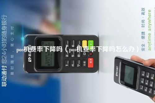 pos机费率下降吗（pos机费率下降吗怎么办）