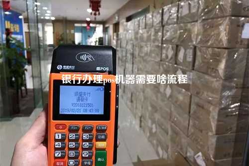 银行办理pos机器需要啥流程
