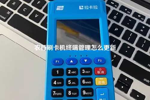 农行刷卡机终端管理怎么更新