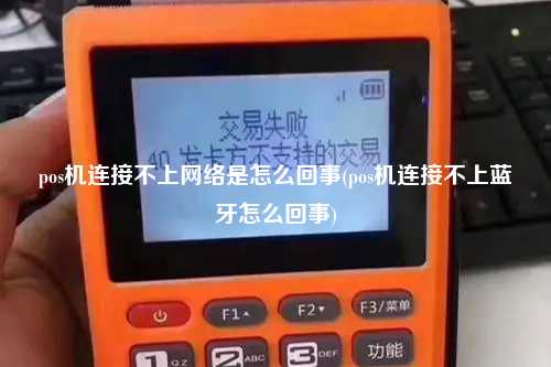 pos机连接不上网络是怎么回事(pos机连接不上蓝牙怎么回事)