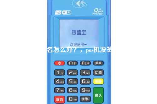POS机签不了名怎么办？，pos机没签名交易成功