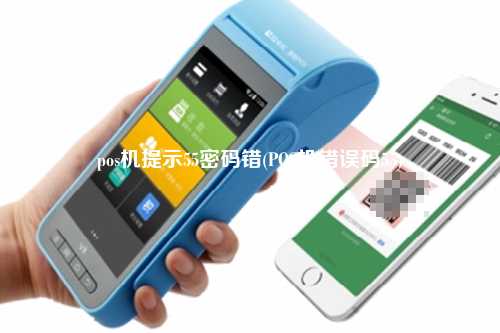 pos机提示55密码错(POS机错误码55)