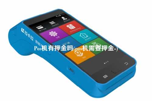 Pos机有押金吗(pos机需要押金-)